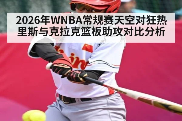 2026年WNBA常规赛天空对狂热里斯与克拉克篮板助攻对比分析